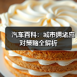汽车百科:城市拥堵应对策略全解析(图1) 汽车百科:城市拥堵应对策略全解析(图1)
