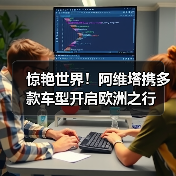 惊艳世界！阿维塔携多款车型开启欧洲之行