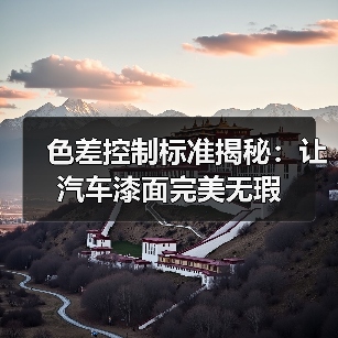 色差控制标准揭秘:让汽车漆面完美无瑕(图4) 色差控制标准揭秘:让汽车漆面完美无瑕(图4)