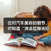 应对汽车美容的细节,你知道“清漆层抛光技巧”对车漆光泽的影响到底有多大吗?光滑细腻的漆面不仅展现车辆质感,更关系到后续养护和价值保值。很多车主在日常洗车后,可能(图1) 应对汽车美容的细节,你知道“清漆层抛光技巧”对车漆光泽的影响到底有多大吗?光滑细腻的漆面不仅展现车辆质感,更关系到后续养护和价值保值。很多车主在日常洗车后,可能(图1)
