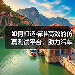 如何打造精准高效的仿真测试平台，助力汽车行业创新（图3）