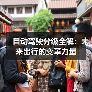 自动驾驶分级全解:未来出行的变革力量(图1) 自动驾驶分级全解:未来出行的变革力量(图1)