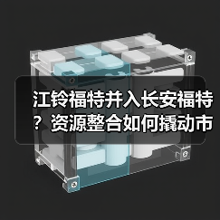 江铃福特并入长安福特?资源整合如何撬动市场? 江铃福特并入长安福特?资源整合如何撬动市场?