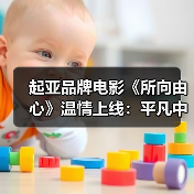 起亚品牌电影《所向由心》温情上线：平凡中的伟大，爱与梦想如何共鸣？