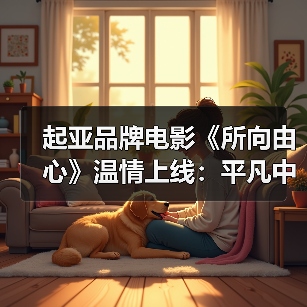 起亚品牌电影《所向由心》温情上线：平凡中的伟大，爱与梦想如何共鸣？（图3）