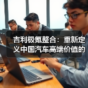 吉利极氪整合:重新定义中国汽车高端价值的战略布局(图2) 吉利极氪整合:重新定义中国汽车高端价值的战略布局(图2)