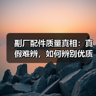 副厂配件质量真相:真假难辨,如何辨别优质产品?(图3) 副厂配件质量真相:真假难辨,如何辨别优质产品?(图3)