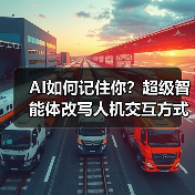 AI如何记住你？超级智能体改写人机交互方式，实现精准服务