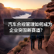 汽车合规管理如何成为企业突围新赛道?(图2) 汽车合规管理如何成为企业突围新赛道?(图2)