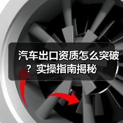 汽车出口资质怎么突破？实操指南揭秘（图4）