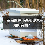 贸易摩擦下新能源汽车如何突围？（图4）
