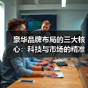 豪华品牌布局的三大核心：科技与市场的精准博弈（图1）