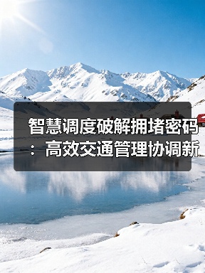 智慧调度破解拥堵密码：高效交通管理协调新解（图4）