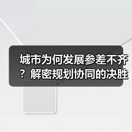 城市为何发展参差不齐？解密规划协同的决胜关键（图3）