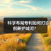 科学布局专利如何打造创新护城河？（图1）