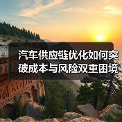 汽车供应链优化如何突破成本与风险双重困境？（图4）