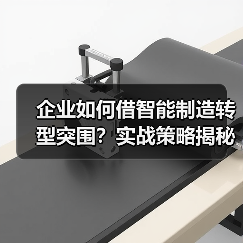 企业如何借智能制造转型突围？实战策略揭秘（图3）