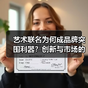 艺术联名为何成品牌突围利器？创新与市场的双赢策略（图2）