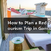 How to Plan a Red Tourism Trip in Gansu? A Step-by-Step Guide